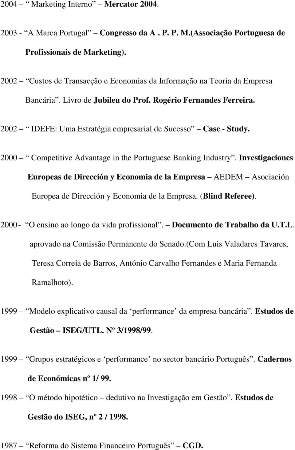 2000 Competitive Advantage in the Portuguese Banking Industry. Investigaciones Europeas de Dirección y Economia de la Empresa AEDEM Asociación Europea de Dirección y Economia de la Empresa.