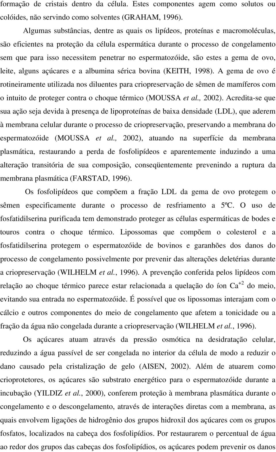 no espermatozóide, são estes a gema de ovo, leite, alguns açúcares e a albumina sérica bovina (KEITH, 1998).