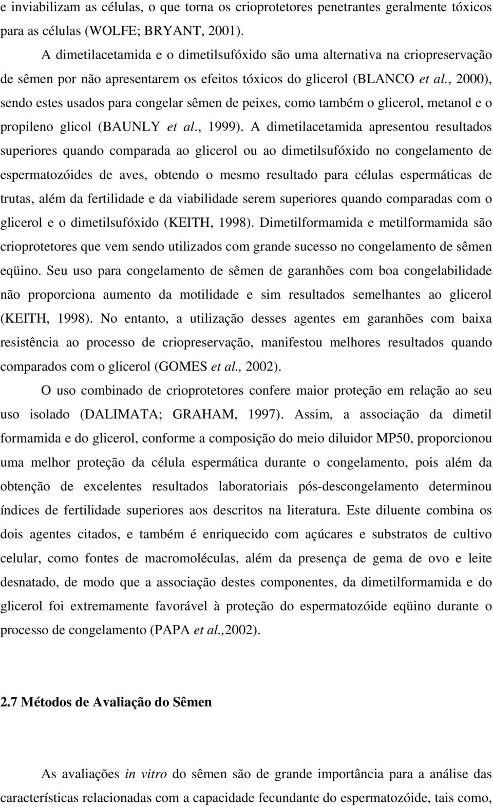 , 2000), sendo estes usados para congelar sêmen de peixes, como também o glicerol, metanol e o propileno glicol (BAUNLY et al., 1999).