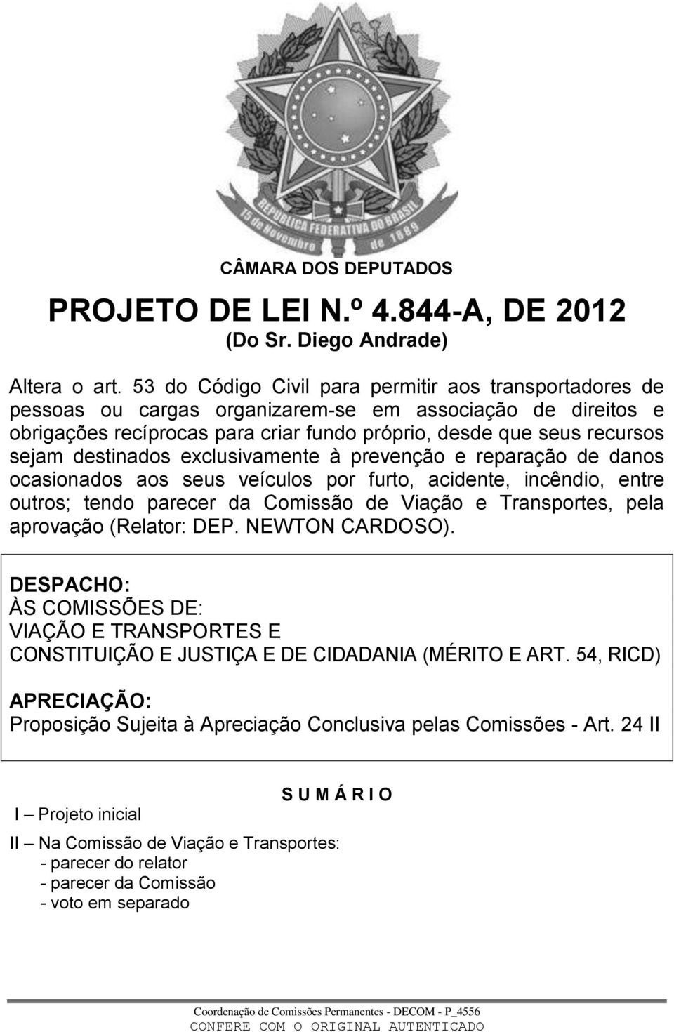 destinados exclusivamente à prevenção e reparação de danos ocasionados aos seus veículos por furto, acidente, incêndio, entre outros; tendo parecer da Comissão de Viação e Transportes, pela aprovação