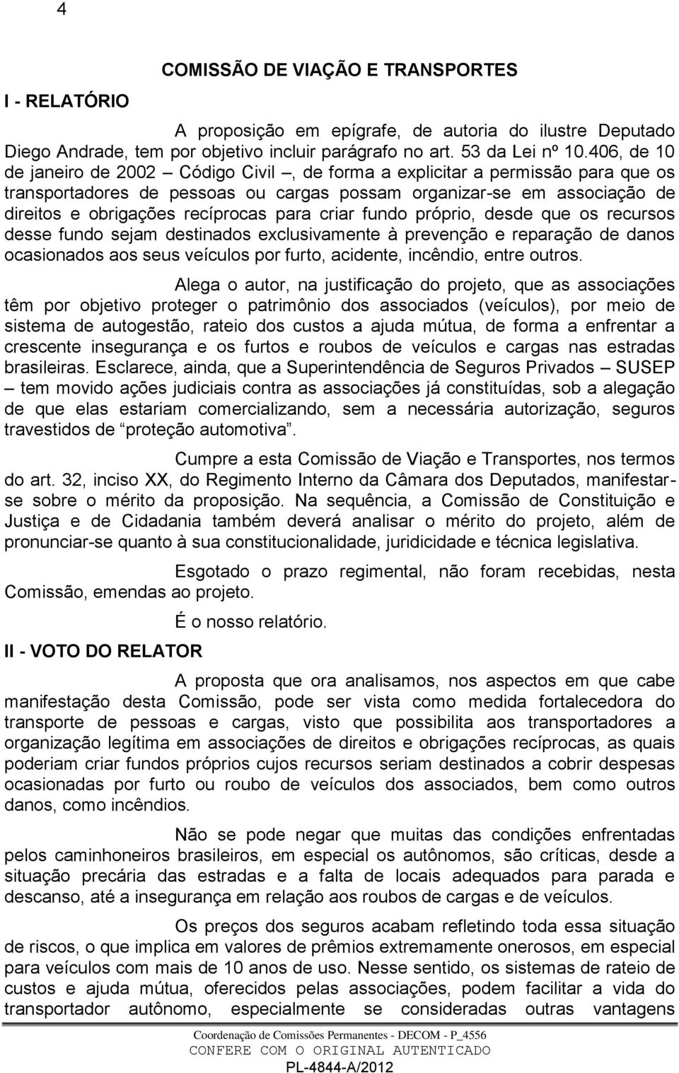 para criar fundo próprio, desde que os recursos desse fundo sejam destinados exclusivamente à prevenção e reparação de danos ocasionados aos seus veículos por furto, acidente, incêndio, entre outros.