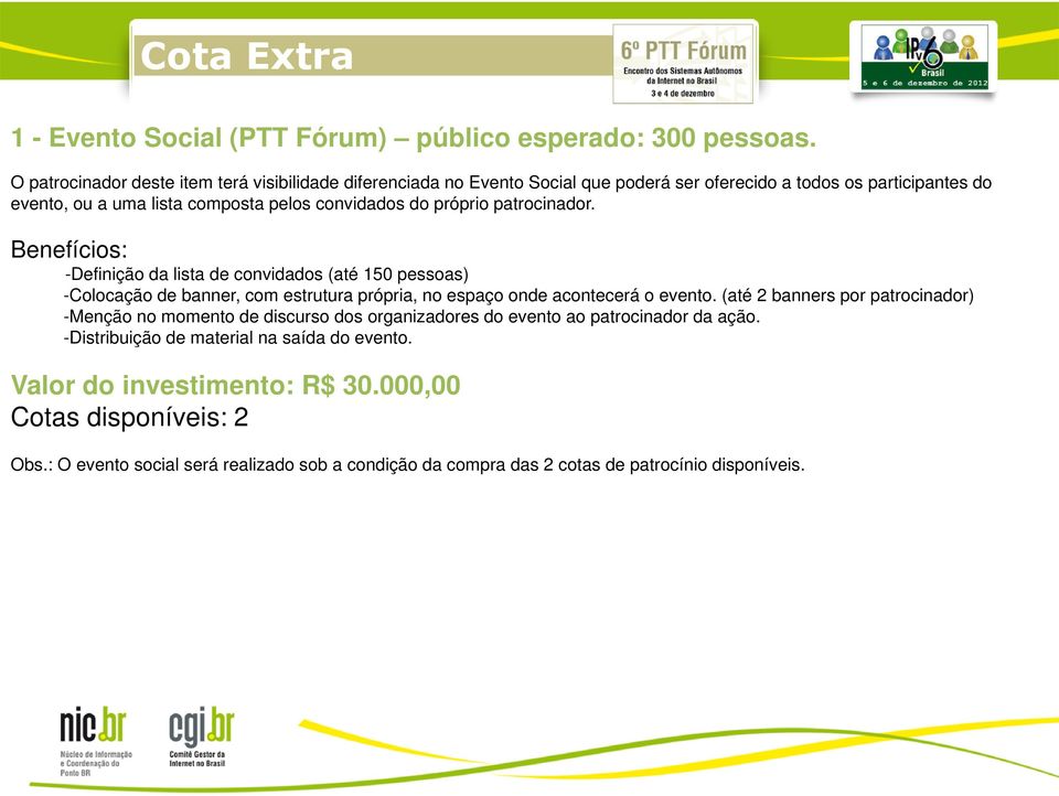 próprio patrocinador. Benefícios: -Definição da lista de convidados (até 150 pessoas) -Colocação de banner, com estrutura própria, no espaço onde acontecerá o evento.