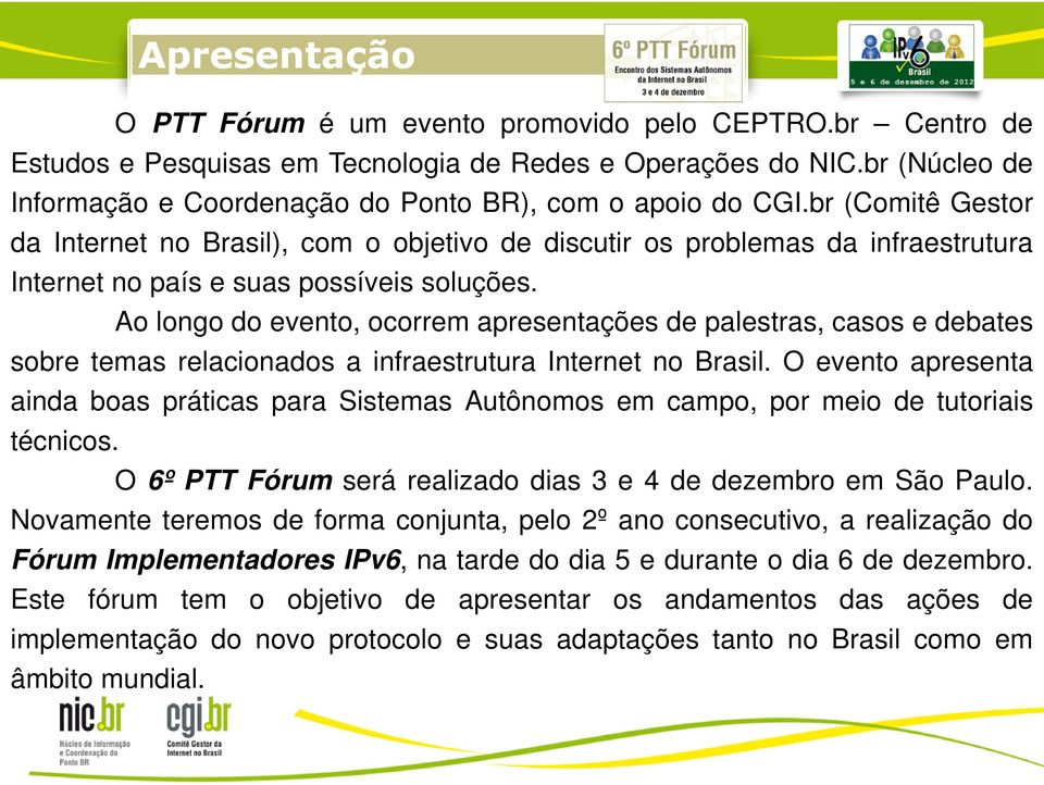 br (Comitê Gestor da Internet no Brasil), com o objetivo de discutir os problemas da infraestrutura Internet no país e suas possíveis soluções.