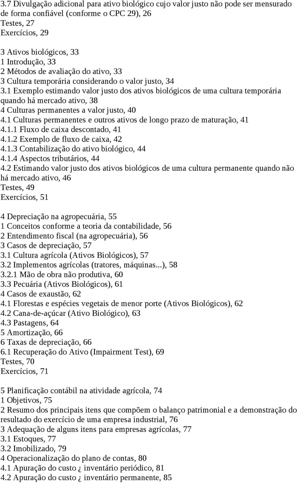 1 Exemplo estimando valor justo dos ativos biológicos de uma cultura temporária quando há mercado ativo, 38 4 Culturas permanentes a valor justo, 40 4.