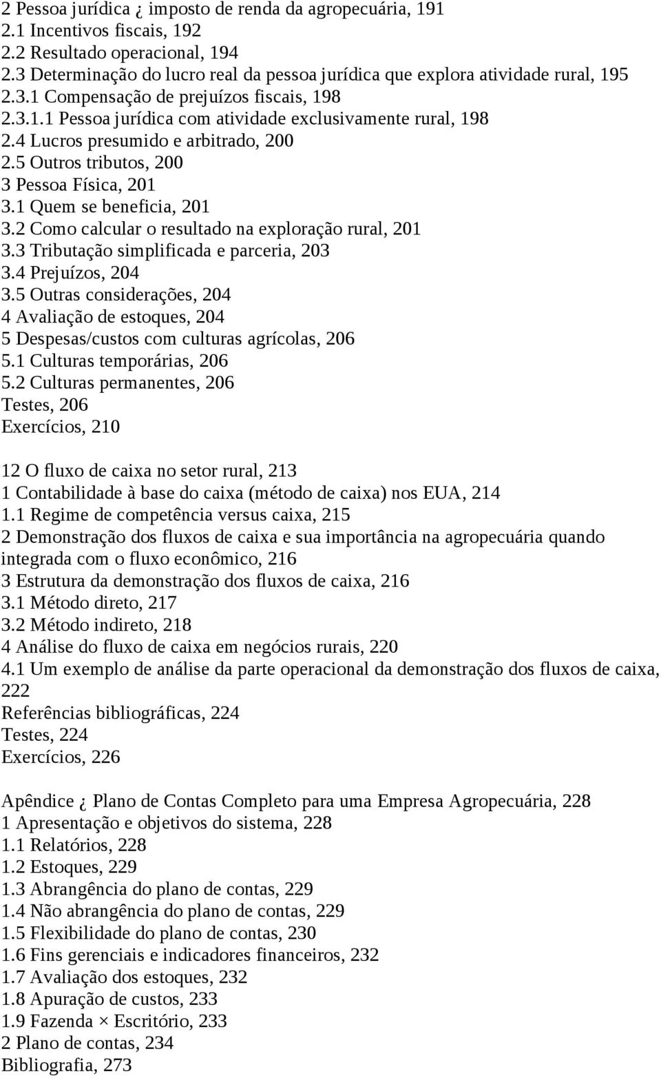 1 Quem se beneficia, 201 3.2 Como calcular o resultado na exploração rural, 201 3.3 Tributação simplificada e parceria, 203 3.4 Prejuízos, 204 3.