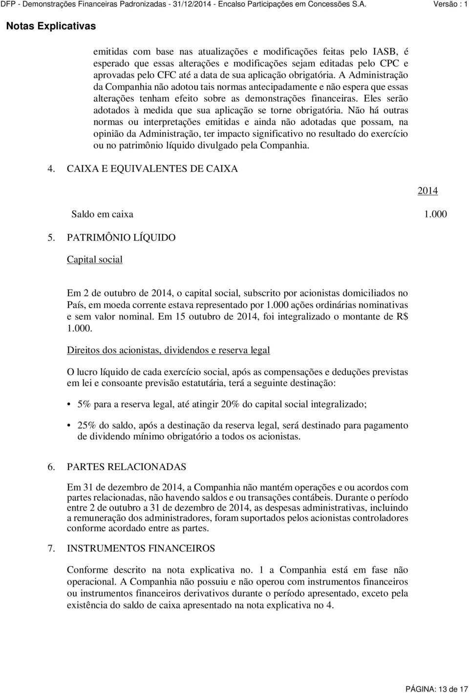 Eles serão adotados à medida que sua aplicação se torne obrigatória.