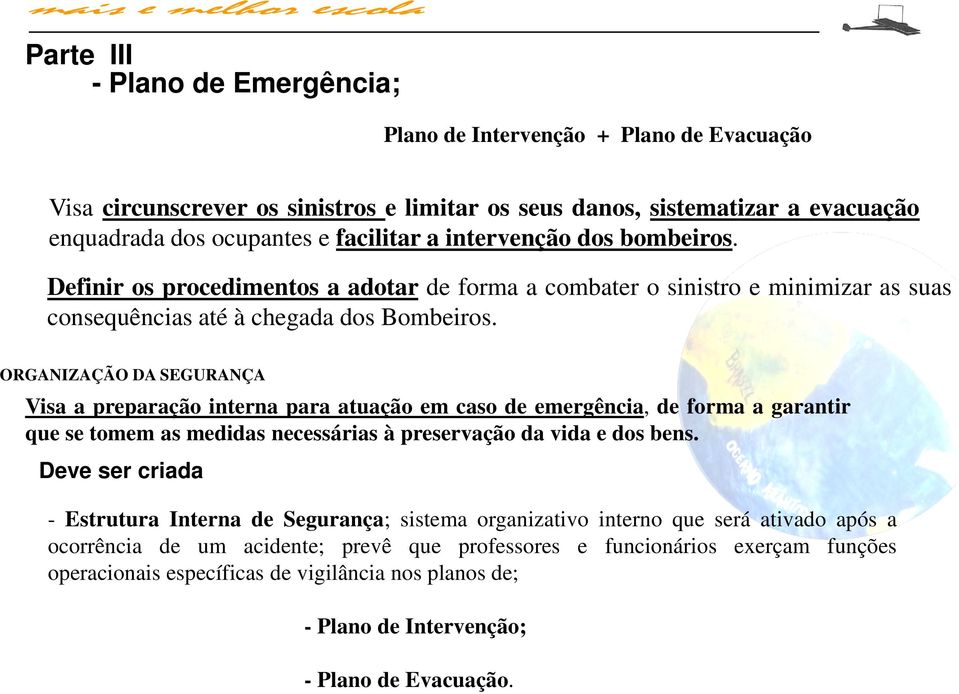 ORGANIZAÇÃO DA SEGURANÇA Visa a preparação interna para atuação em caso de emergência, de forma a garantir que se tomem as medidas necessárias à preservação da vida e dos bens.
