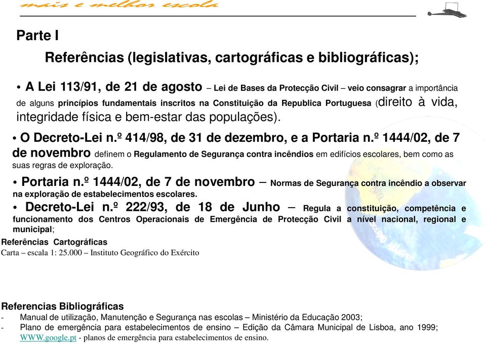 º 1444/02, de 7 de novembro definem o Regulamento de Segurança contra incêndios em edifícios escolares, bem como as suas regras de exploração. Portaria n.