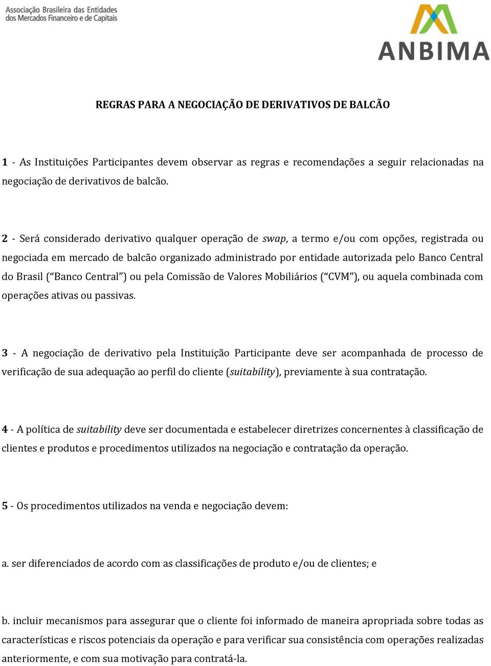 Brasil ( Banco Central ) ou pela Comissão de Valores Mobiliários ( CVM ), ou aquela combinada com operações ativas ou passivas.