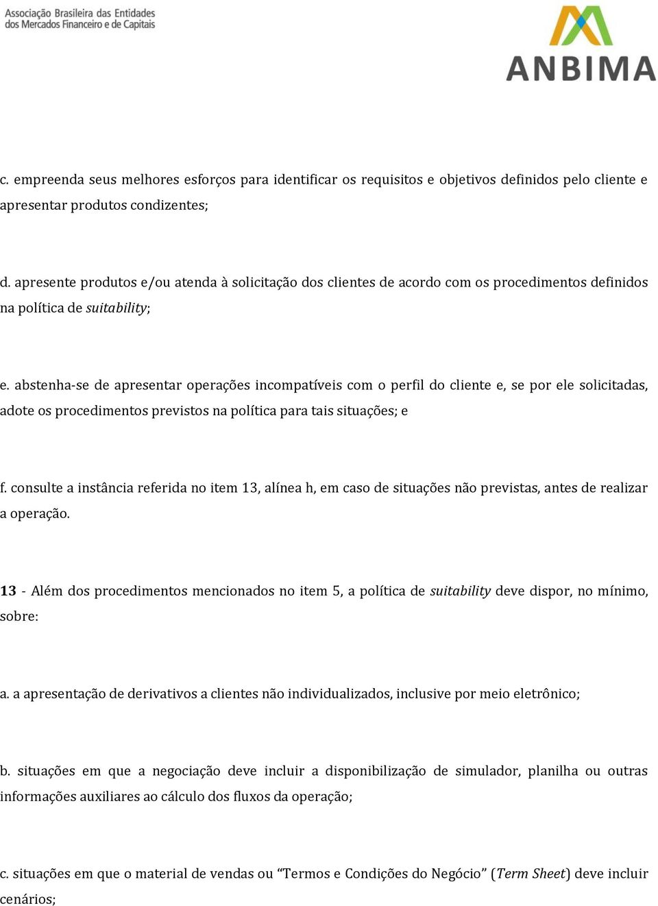 abstenha-se de apresentar operações incompatíveis com o perfil do cliente e, se por ele solicitadas, adote os procedimentos previstos na política para tais situações; e f.