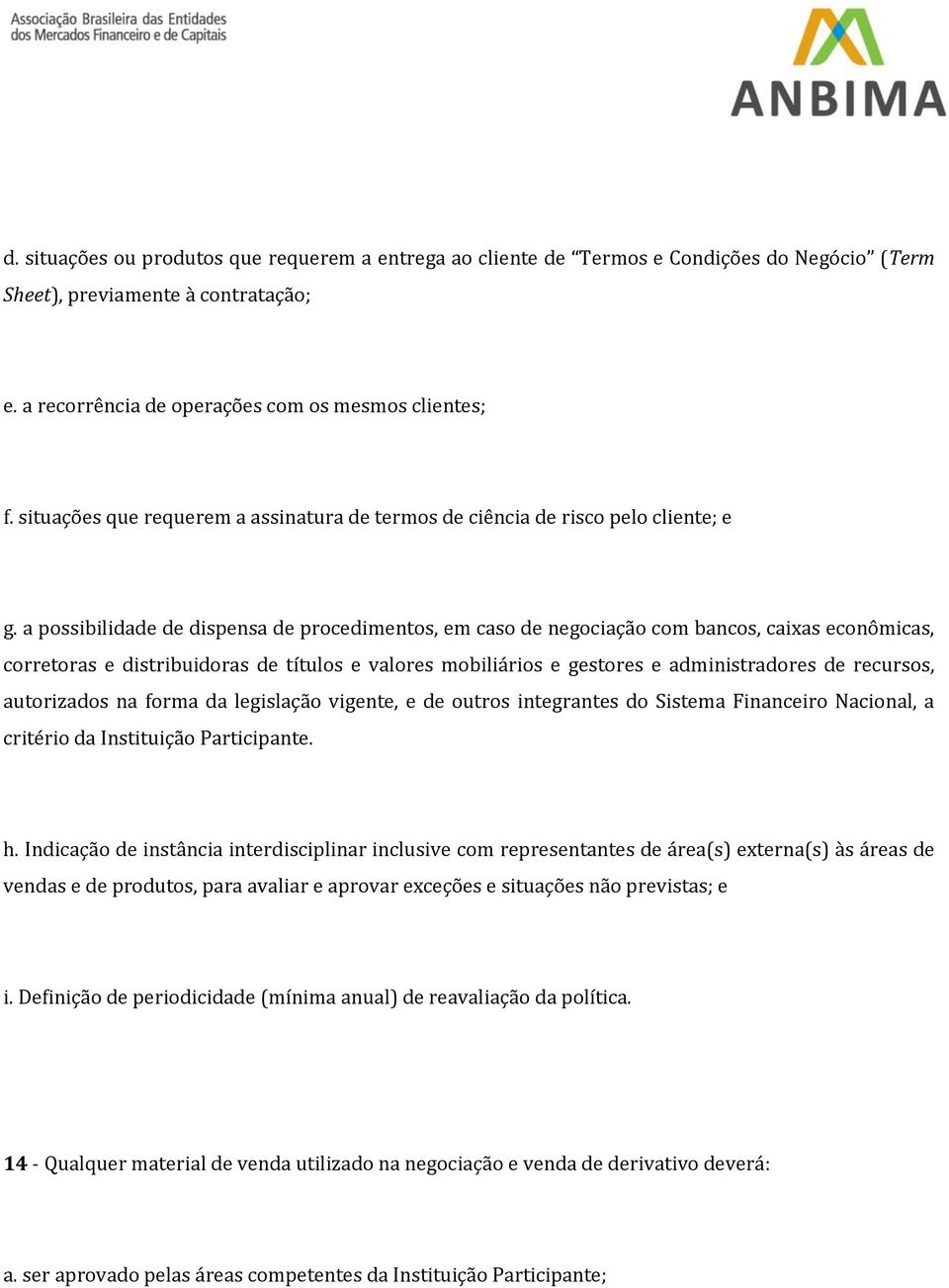 a possibilidade de dispensa de procedimentos, em caso de negociação com bancos, caixas econômicas, corretoras e distribuidoras de títulos e valores mobiliários e gestores e administradores de