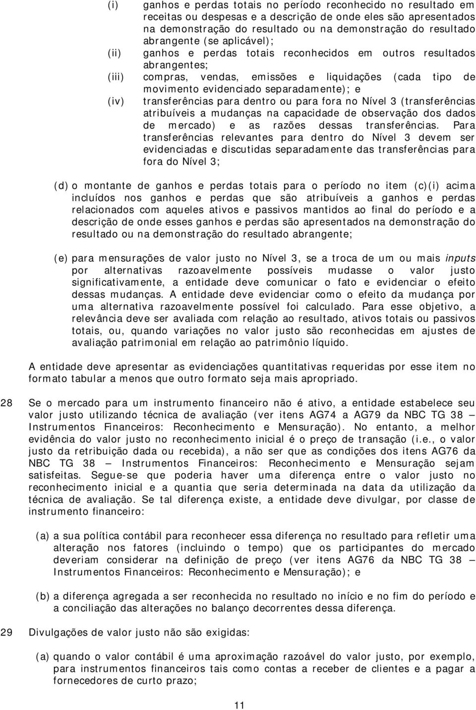 e (iv) transferências para dentro ou para fora no Nível 3 (transferências atribuíveis a mudanças na capacidade de observação dos dados de mercado) e as razões dessas transferências.