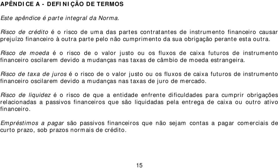 Risco de moeda é o risco de o valor justo ou os fluxos de caixa futuros de instrumento financeiro oscilarem devido a mudanças nas taxas de câmbio de moeda estrangeira.