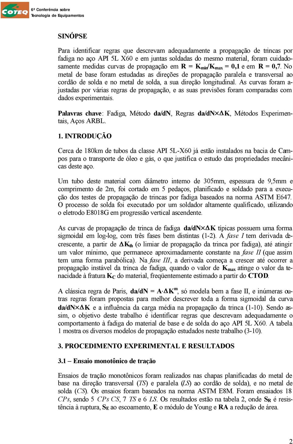 As curvas fora a- justas por várias regras de propagação, e as suas previsões fora coparas co dos experientais. Palavras chave: Fadiga, Método /, Regras / DK, Métodos Experientais, Aços ARBL. 1.