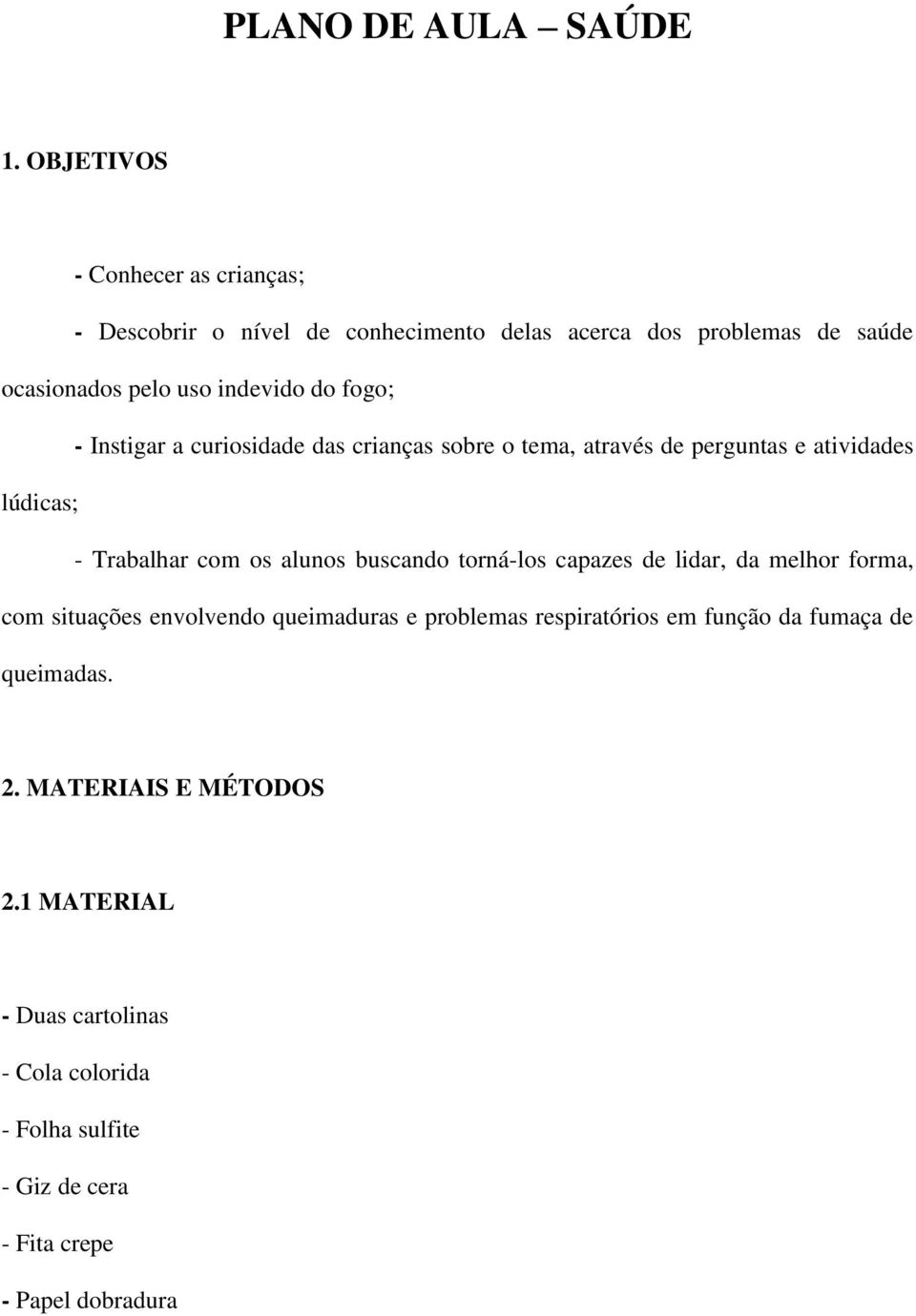 fogo; - Instigar a curiosidade das crianças sobre o tema, através de perguntas e atividades lúdicas; - Trabalhar com os alunos buscando