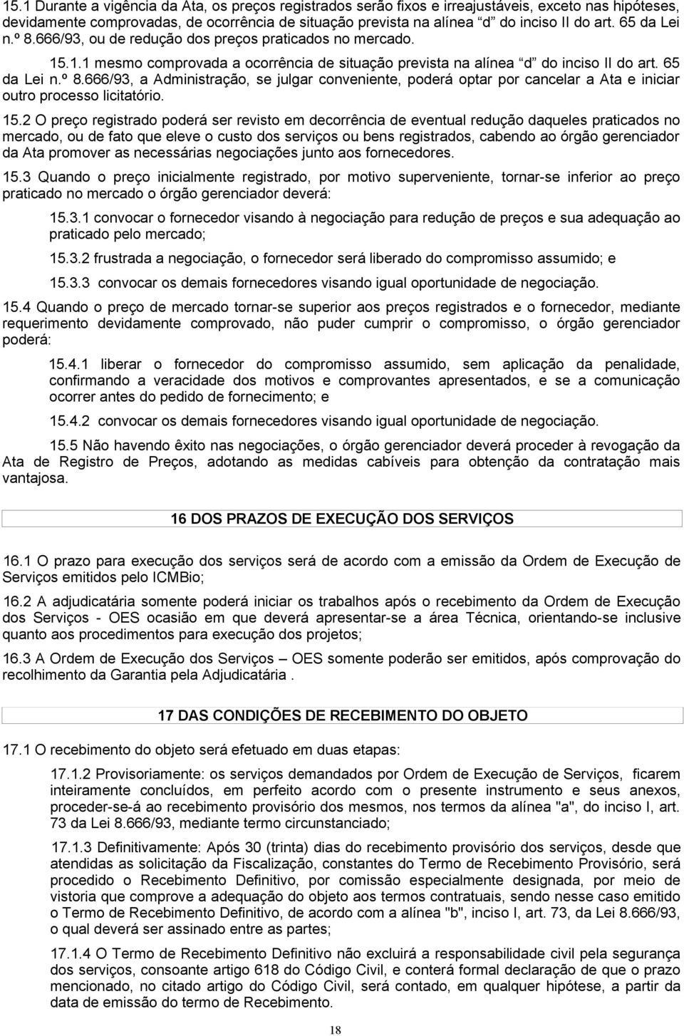 15.2 O preço registrado poderá ser revisto em decorrência de eventual redução daqueles praticados no mercado, ou de fato que eleve o custo dos serviços ou bens registrados, cabendo ao órgão