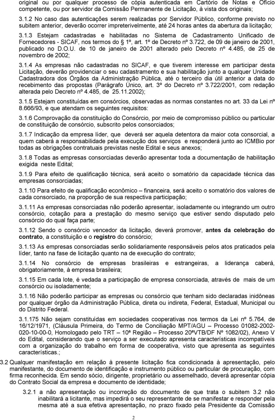 3 Estejam cadastradas e habilitadas no Sistema de Cadastramento Unificado de Fornecedores - SICAF, nos termos do 1º, art. 1º de Decreto nº 3.722, de 09 de janeiro de 2001, publicado no D.O.U. de 10 de janeiro de 2001 alterado pelo Decreto nº 4.