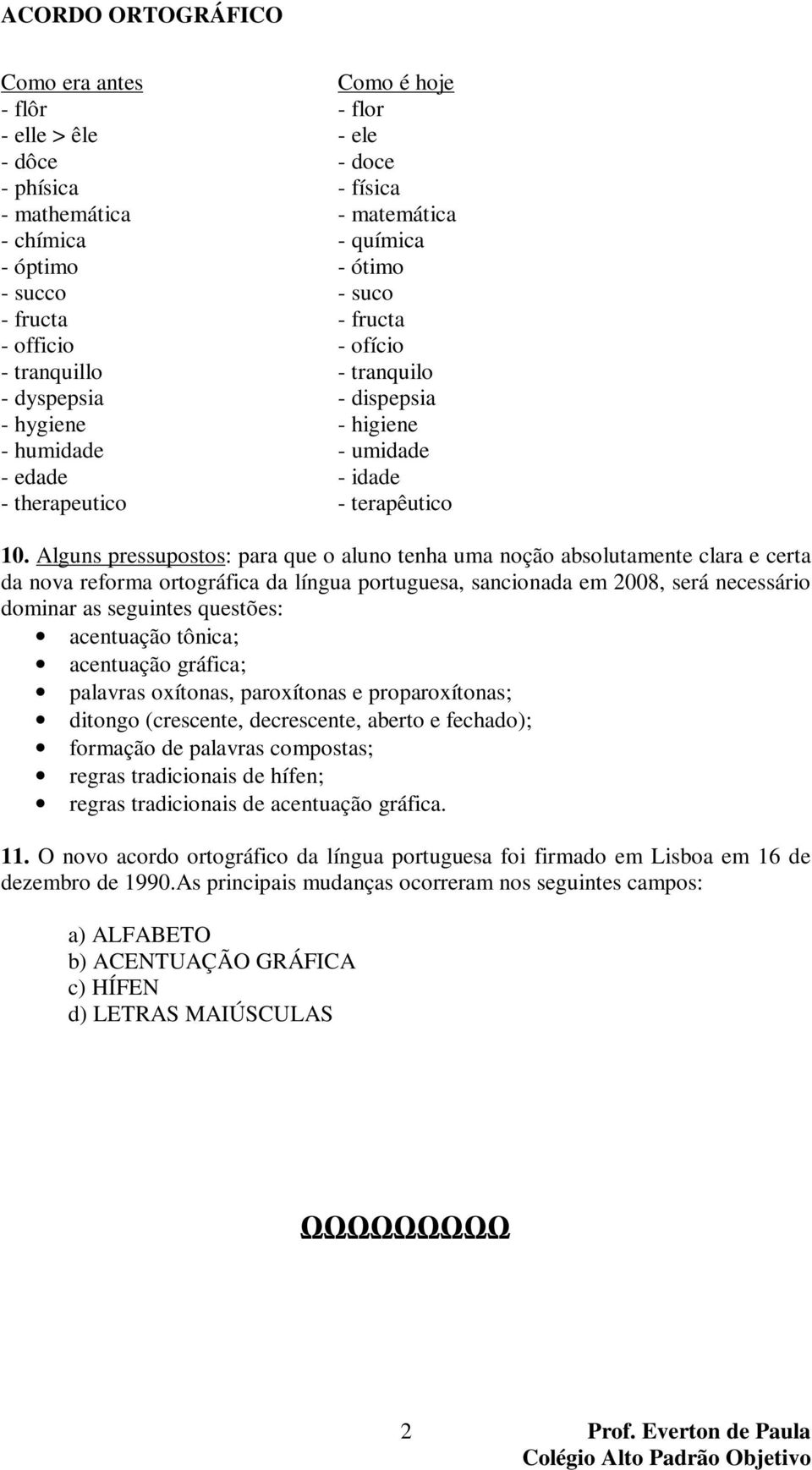 Alguns pressupostos: para que o aluno tenha uma noção absolutamente clara e certa da nova reforma ortográfica da língua portuguesa, sancionada em 2008, será necessário dominar as seguintes questões: