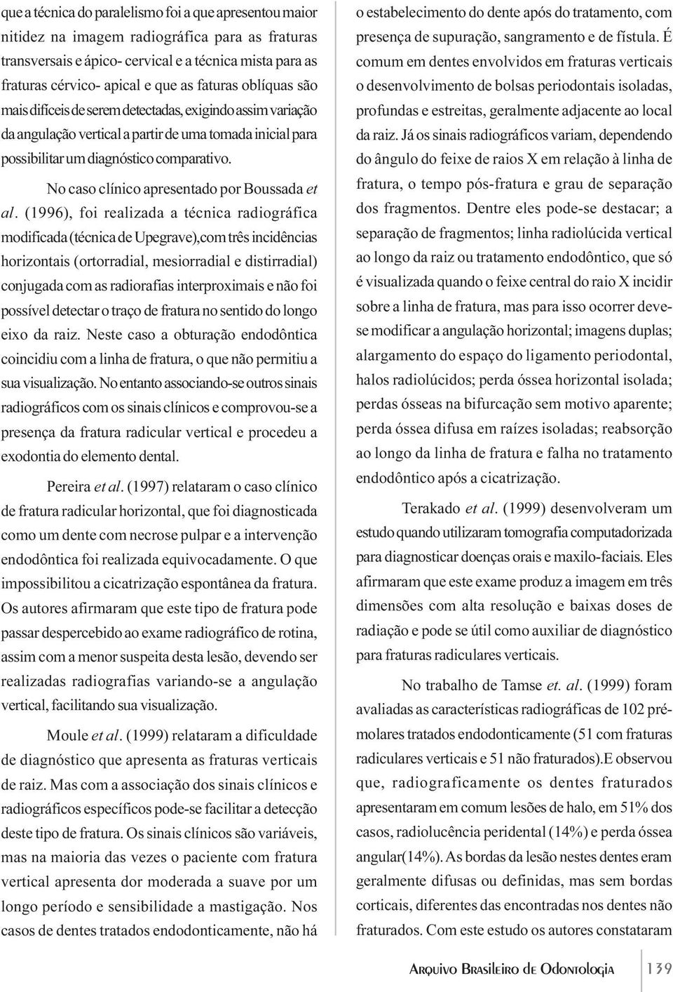 No caso clínico apresentado por Boussada et al.