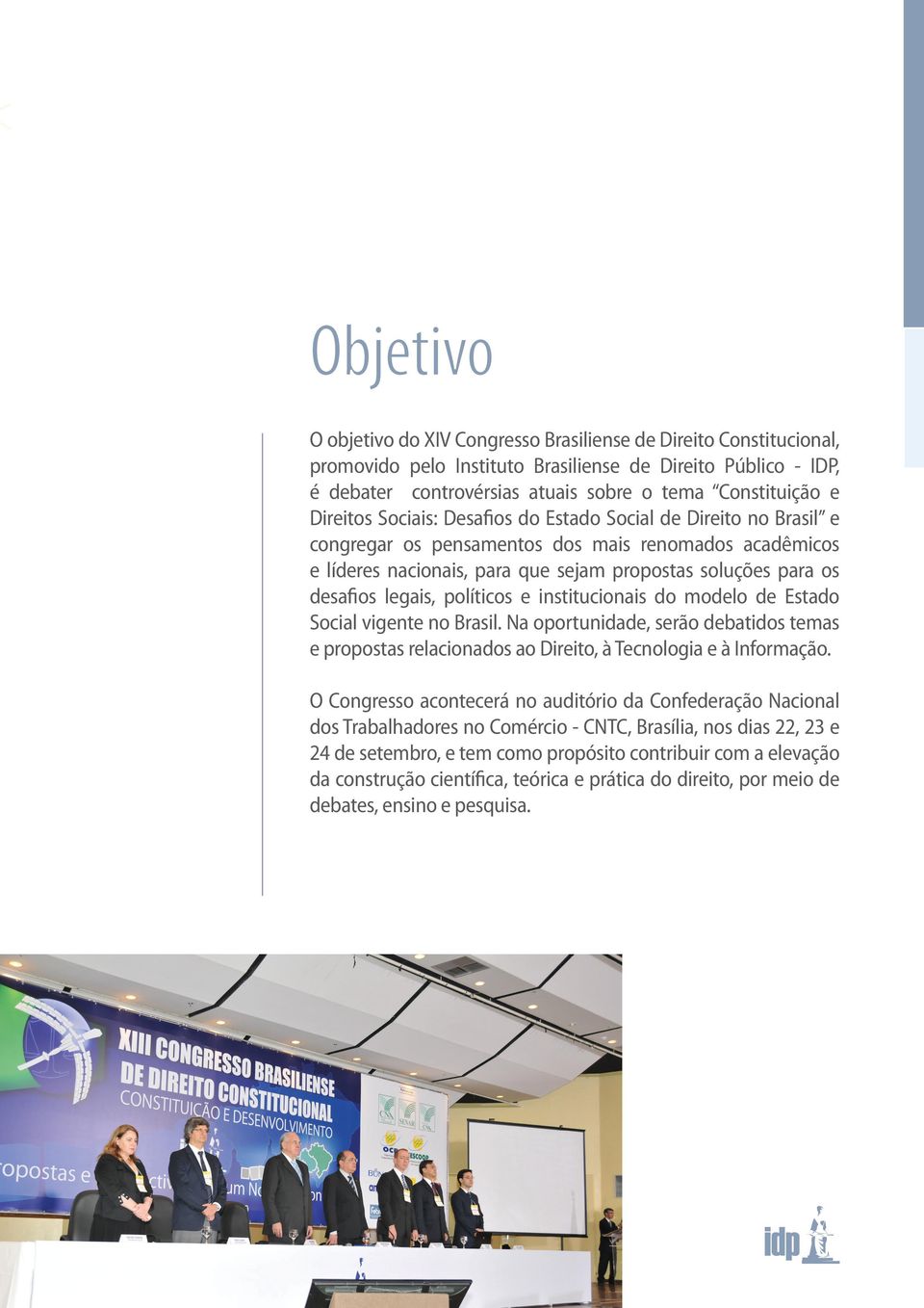 legais, políticos e institucionais do modelo de Estado Social vigente no Brasil. Na oportunidade, serão debatidos temas e propostas relacionados ao Direito, à Tecnologia e à Informação.