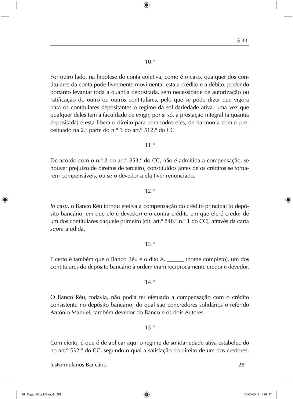 que qualquer deles tem a faculdade de exigir, por si só, a prestação integral (a quantia depositada) e esta libera o direito para com todos eles, de harmonia com o preceituado na 2.ª parte do n.