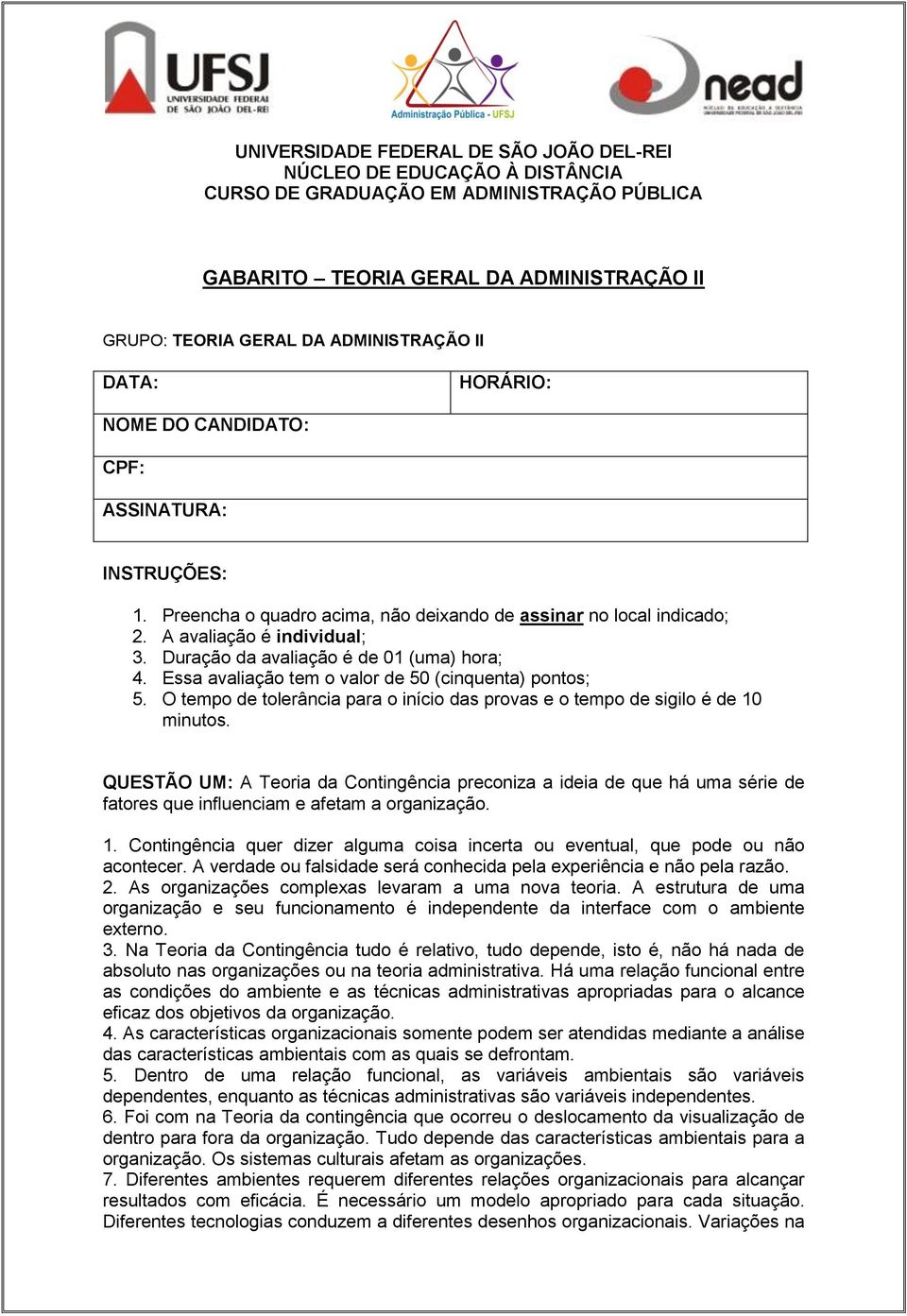 Duração da avaliação é de 01 (uma) hora; 4. Essa avaliação tem o valor de 50 (cinquenta) pontos; 5. O tempo de tolerância para o início das provas e o tempo de sigilo é de 10 minutos.