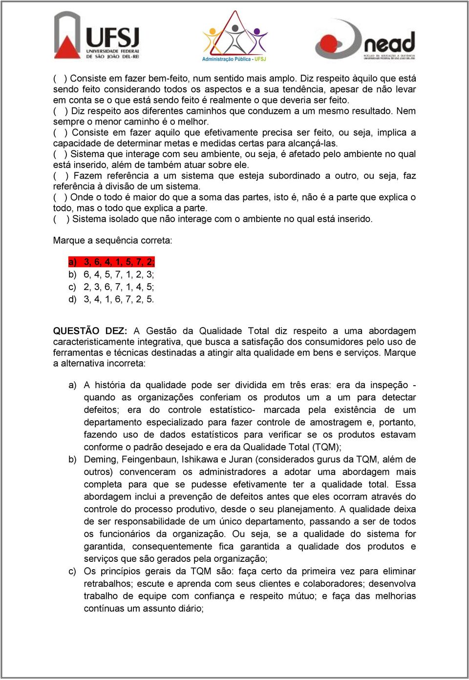 ( ) Diz respeito aos diferentes caminhos que conduzem a um mesmo resultado. Nem sempre o menor caminho é o melhor.