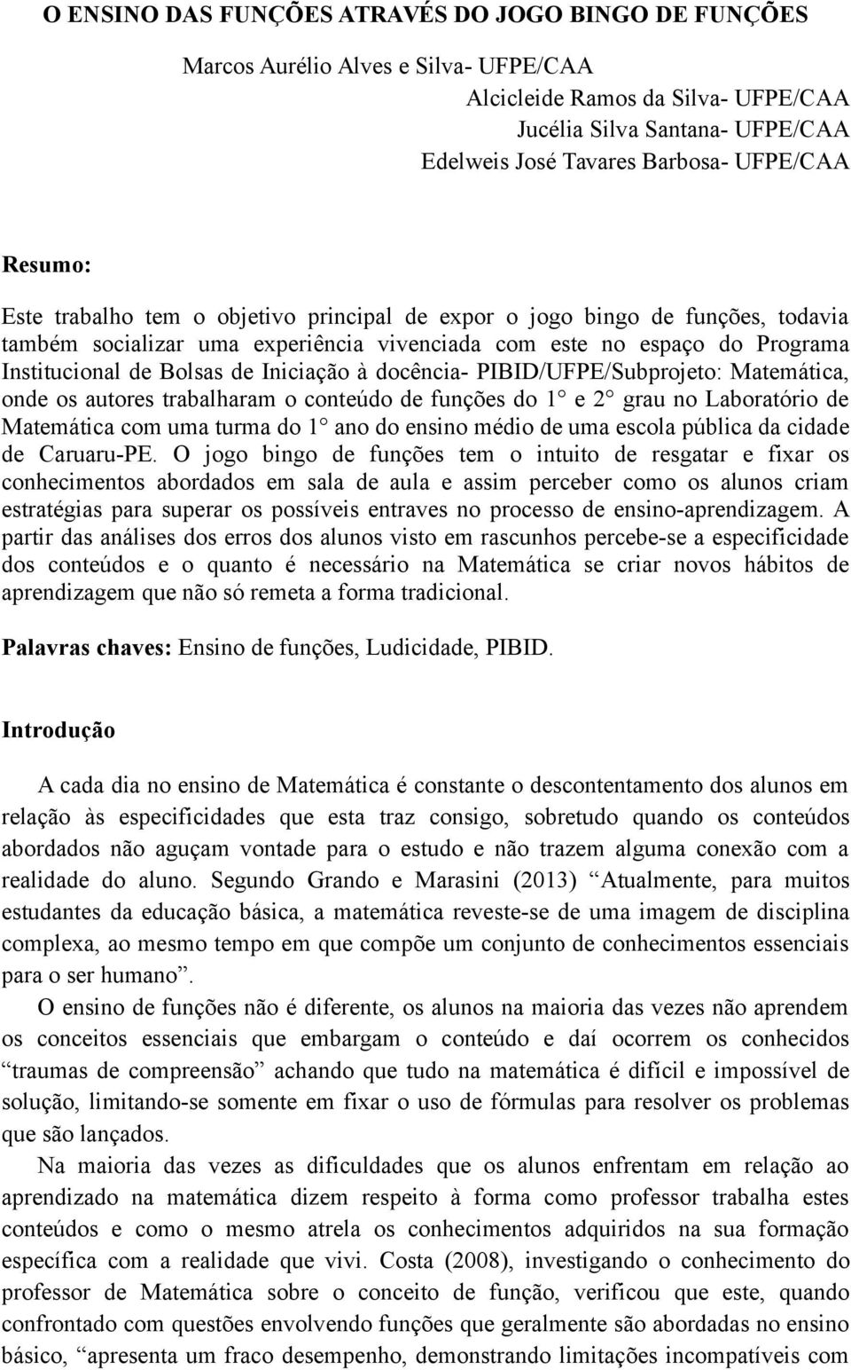 de Iniciação à docência- PIBID/UFPE/Subprojeto: Matemática, onde os autores trabalharam o conteúdo de funções do 1 e 2 grau no Laboratório de Matemática com uma turma do 1 ano do ensino médio de uma