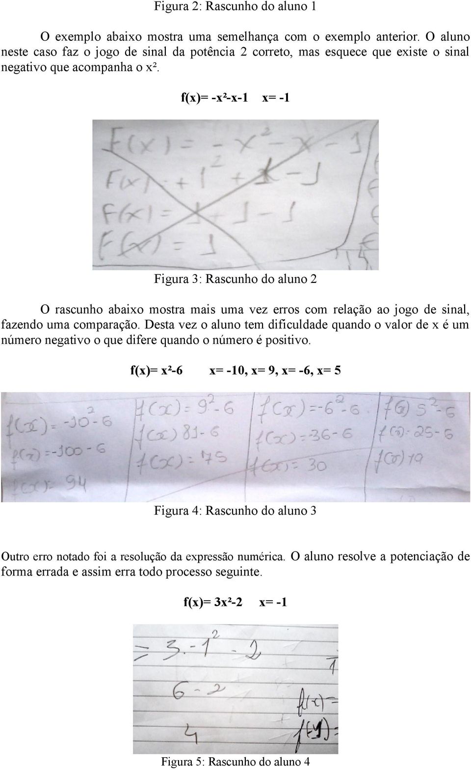 f(x)= -x²-x-1 x= -1 Figura 3: Rascunho do aluno 2 O rascunho abaixo mostra mais uma vez erros com relação ao jogo de sinal, fazendo uma comparação.