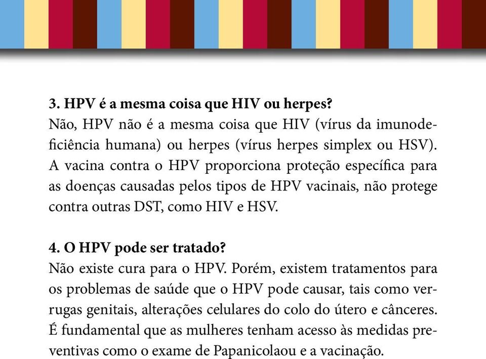 O HPV pode ser tratado? Não existe cura para o HPV.