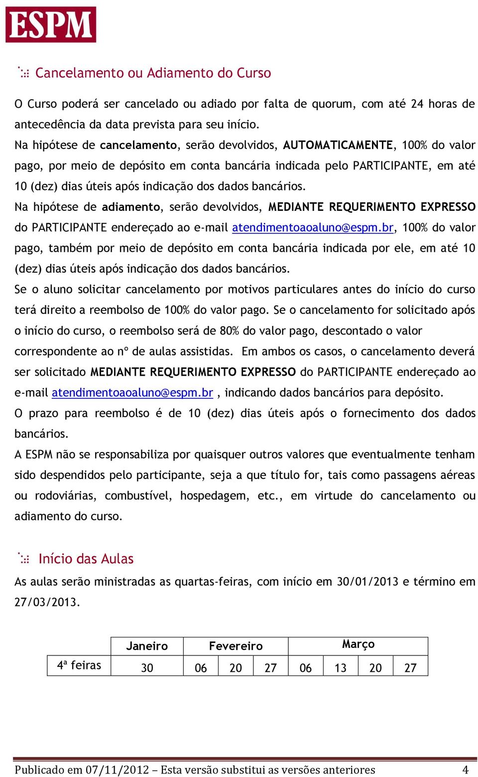 dados bancários. Na hipótese de adiamento, serão devolvidos, MEDIANTE REQUERIMENTO EXPRESSO do PARTICIPANTE endereçado ao e-mail atendimentoaoaluno@espm.