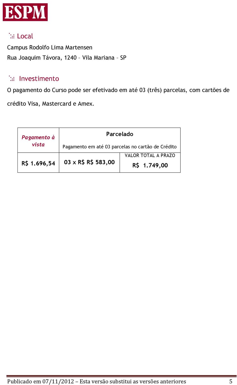 Pagamento à vista Parcelado Pagamento em até 03 parcelas no cartão de Crédito R$ 1.