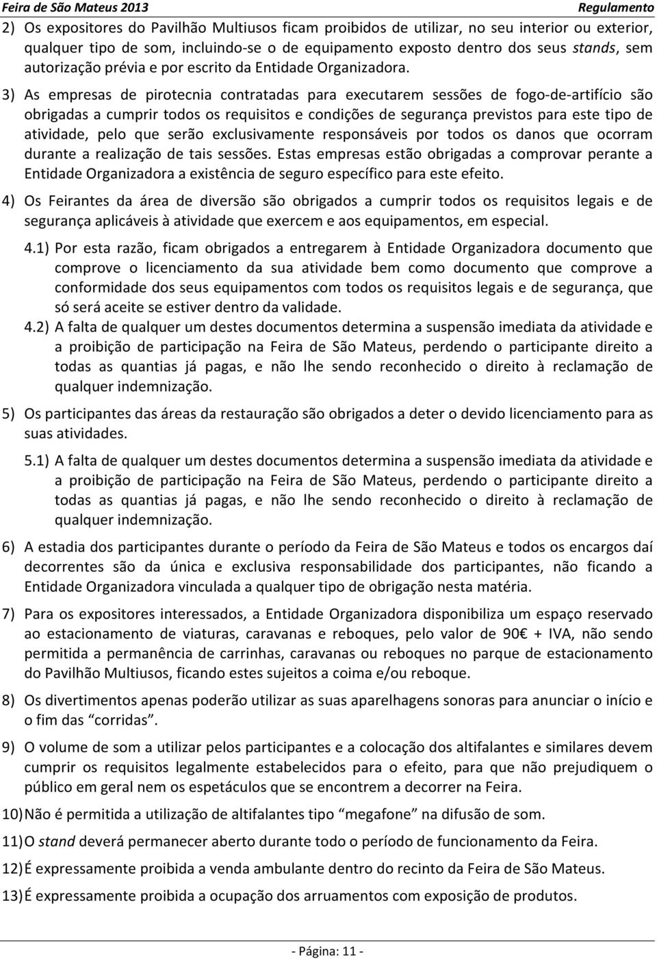 3) As empresas de pirotecnia contratadas para executarem sessões de fogo-de-artifício são obrigadas a cumprir todos os requisitos e condições de segurança previstos para este tipo de atividade, pelo