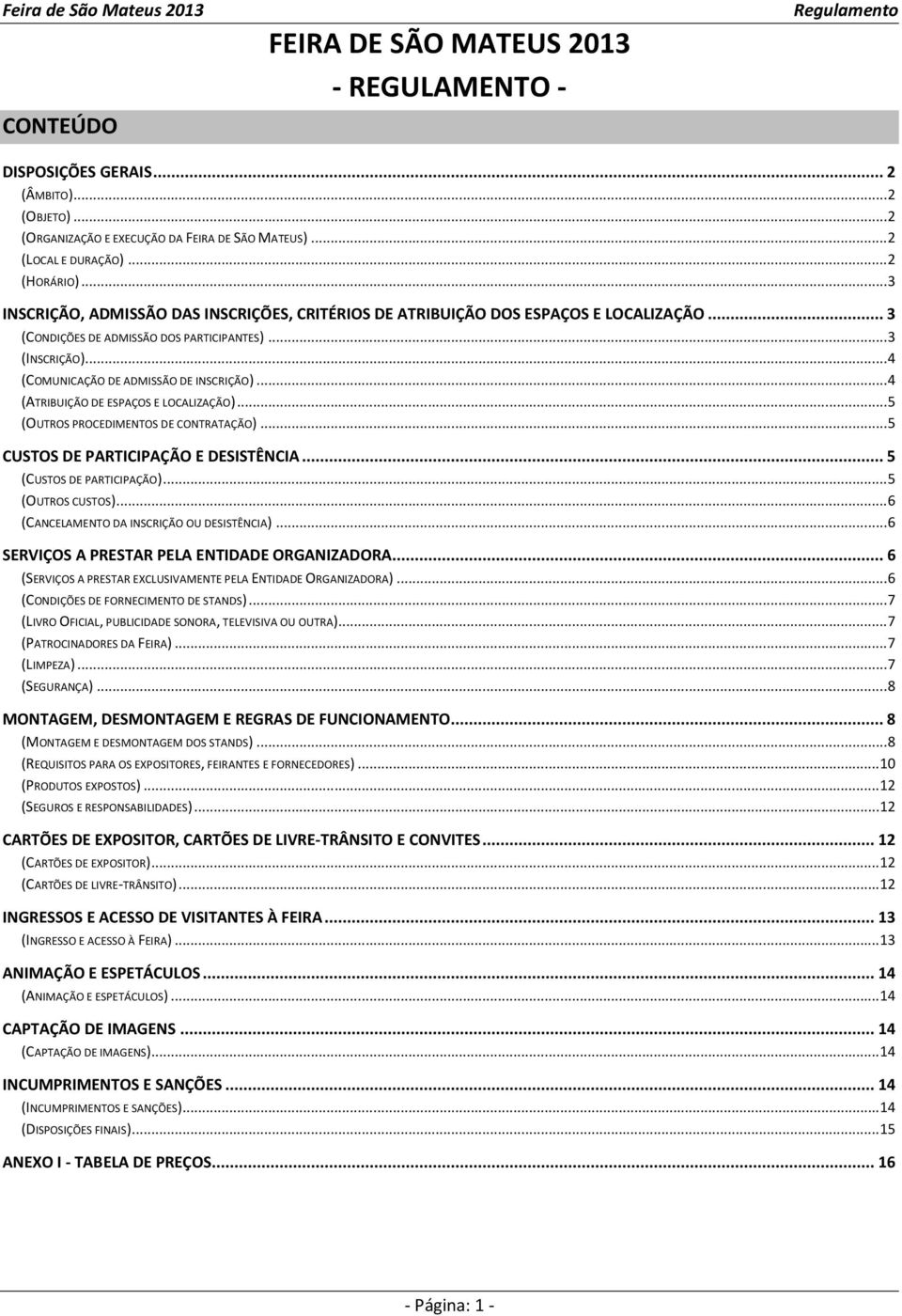 .. 4 (ATRIBUIÇÃO DE ESPAÇOS E LOCALIZAÇÃO)... 5 (OUTROS PROCEDIMENTOS DE CONTRATAÇÃO)... 5 CUSTOS DE PARTICIPAÇÃO E DESISTÊNCIA... 5 (CUSTOS DE PARTICIPAÇÃO)... 5 (OUTROS CUSTOS).