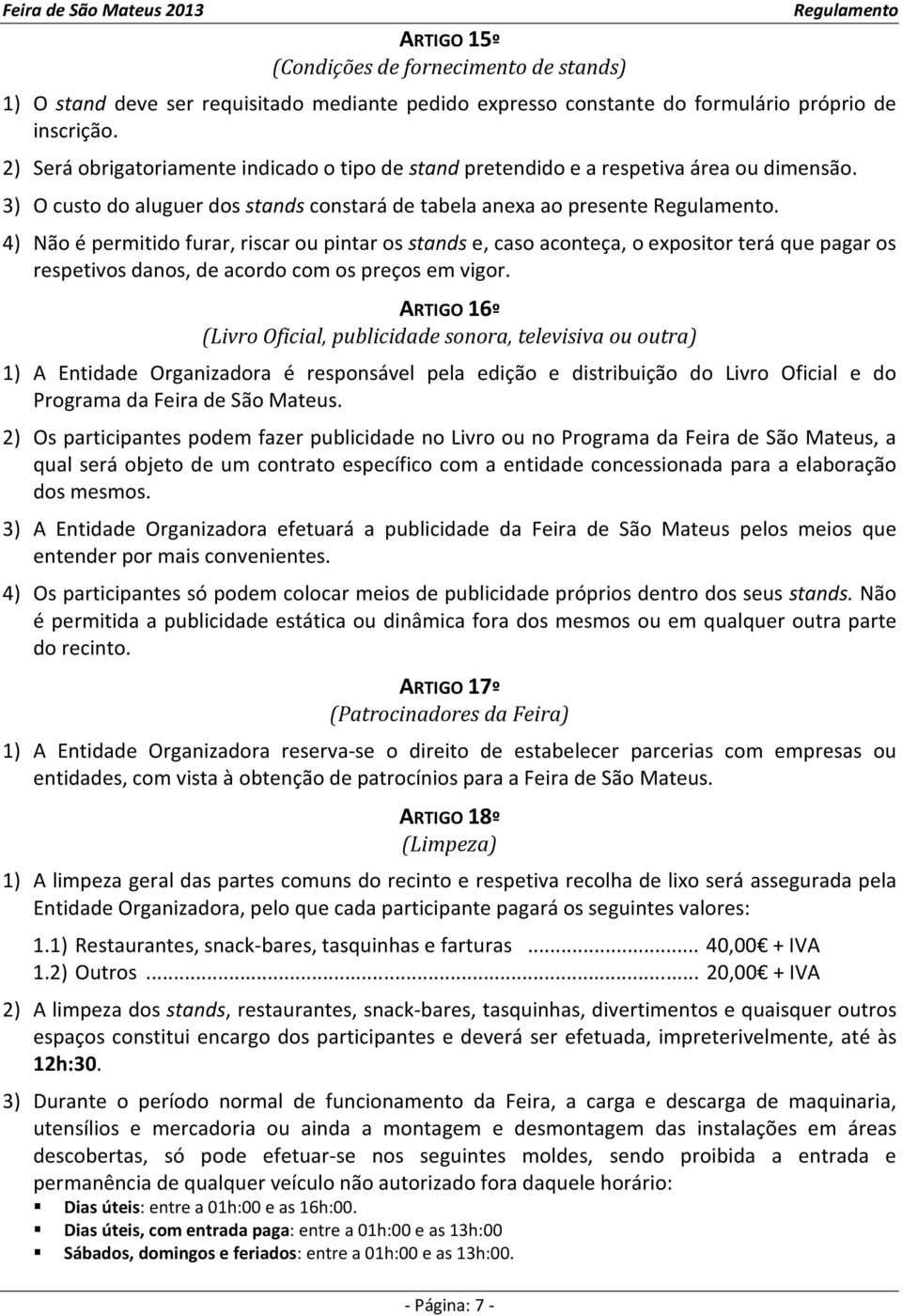 4) Não é permitido furar, riscar ou pintar os stands e, caso aconteça, o expositor terá que pagar os respetivos danos, de acordo com os preços em vigor.