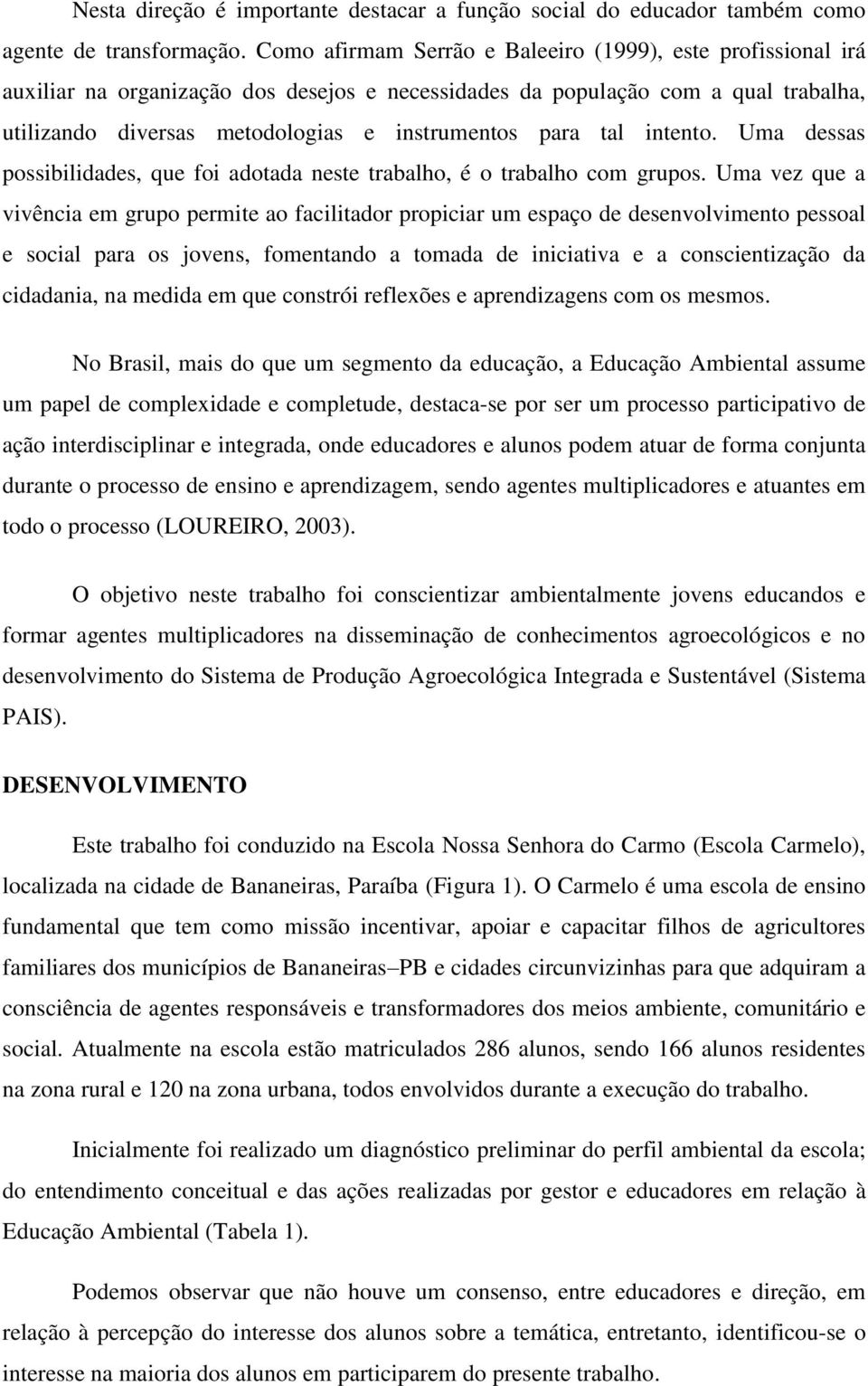 tal intento. Uma dessas possibilidades, que foi adotada neste trabalho, é o trabalho com grupos.