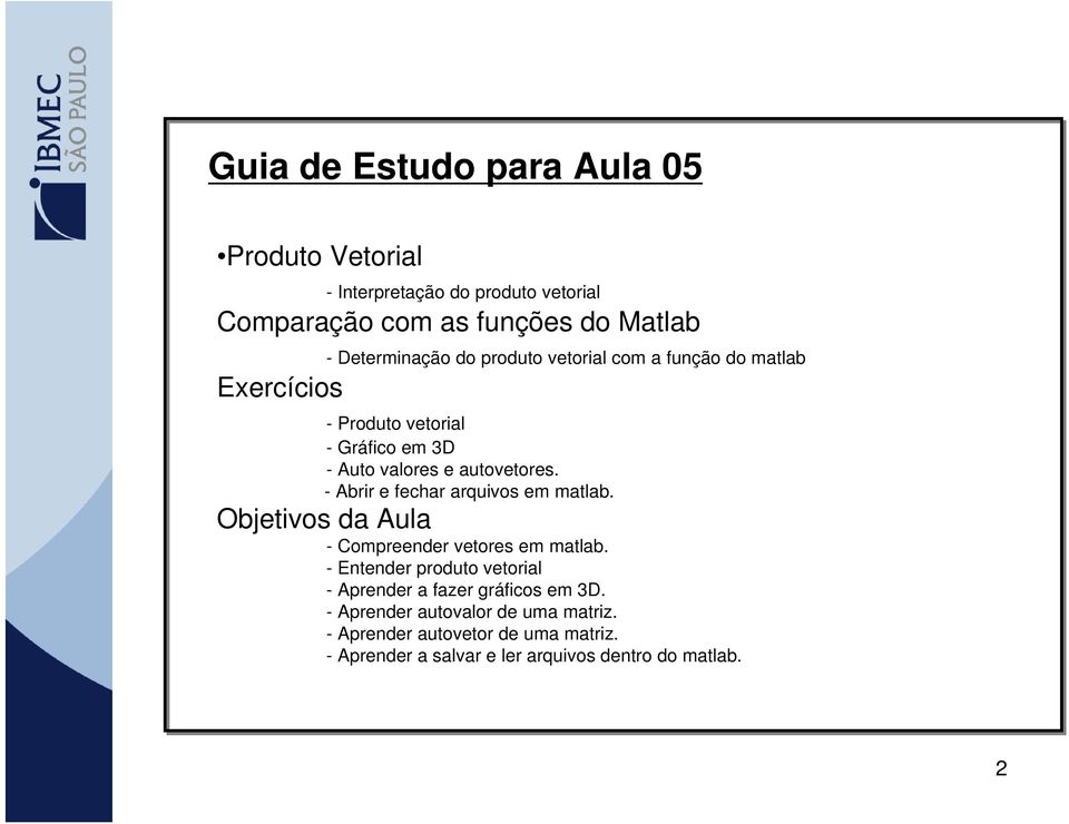 - Abi e fecha aquivos em matlab. Objetivos da Aula - Compeende vetoes em matlab.