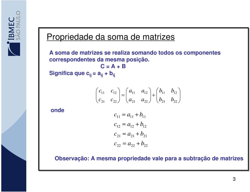 C A + B Significa que c ij a ij + b ij c c c c a a a a + b b b b onde