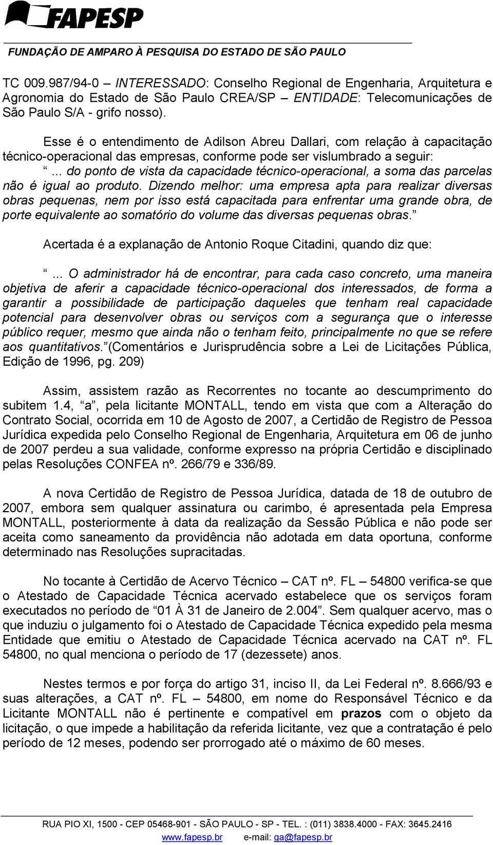 .. do ponto de vista da capacidade técnico-operacional, a soma das parcelas não é igual ao produto.