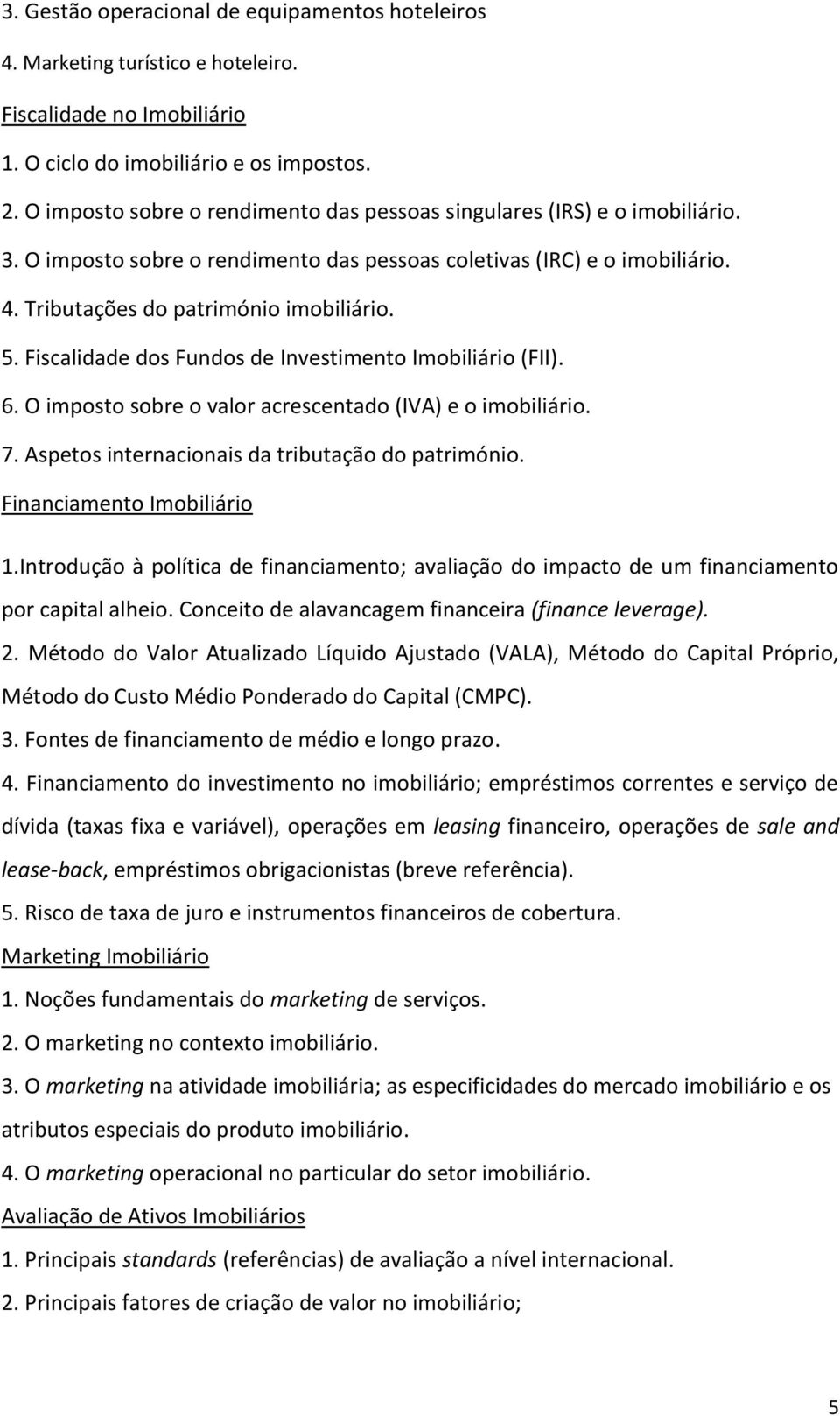 Fiscalidade dos Fundos de Investimento Imobiliário (FII). 6. O imposto sobre o valor acrescentado (IVA) e o imobiliário. 7. Aspetos internacionais da tributação do património.