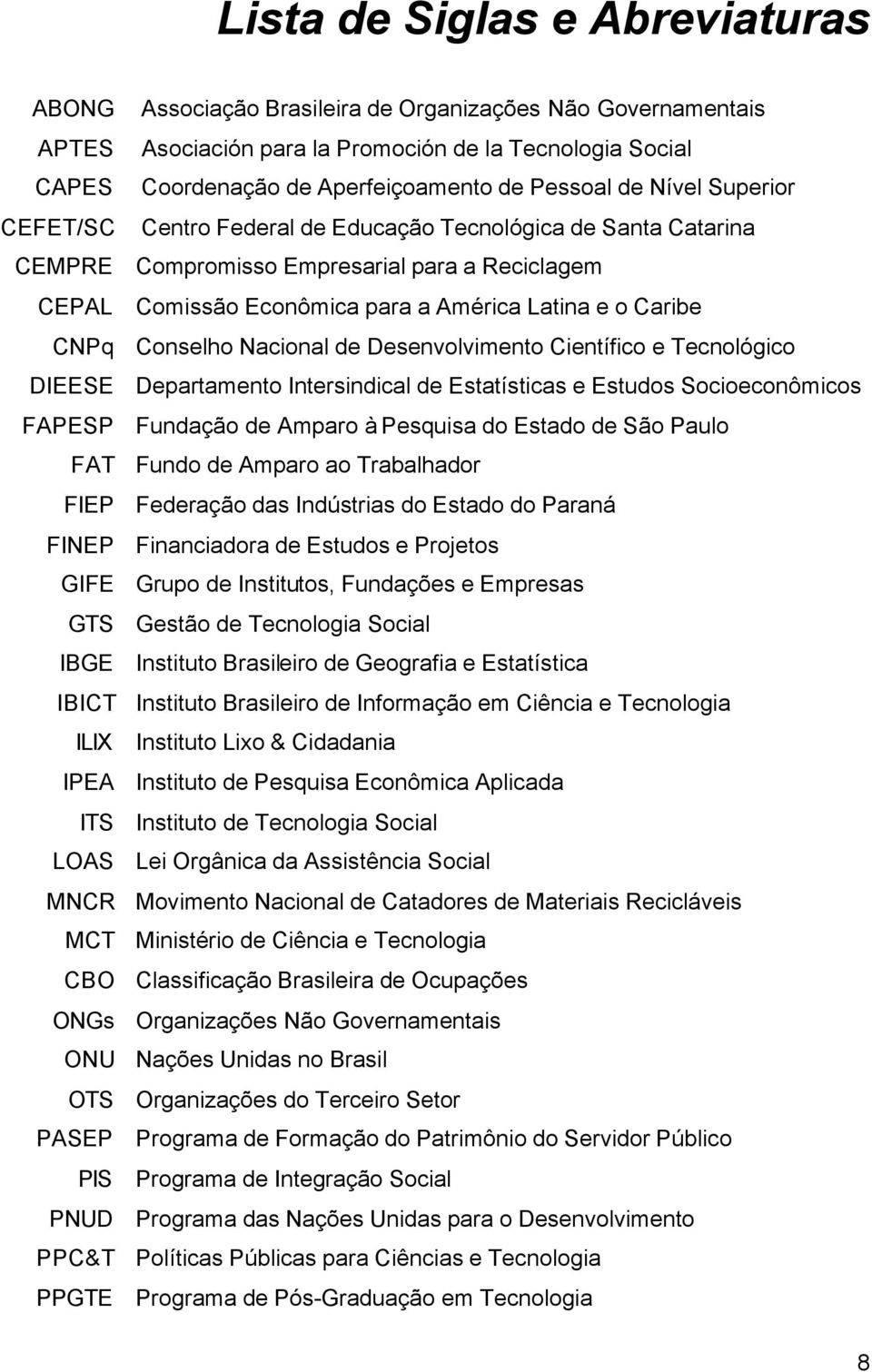 CNPq Conselho Nacional de Desenvolvimento Científico e Tecnológico DIEESE Departamento Intersindical de Estatísticas e Estudos Socioeconômicos FAPESP Fundação de Amparo à Pesquisa do Estado de São