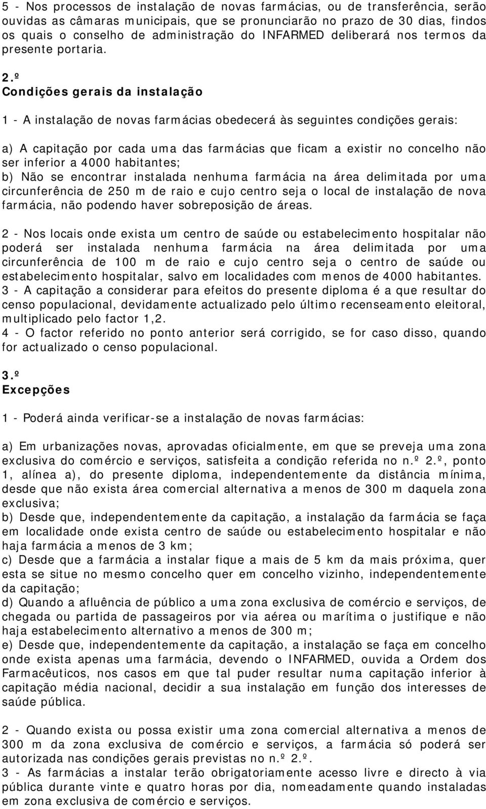 º Condições gerais da instalação 1 - A instalação de novas farmácias obedecerá às seguintes condições gerais: a) A capitação por cada uma das farmácias que ficam a existir no concelho não ser