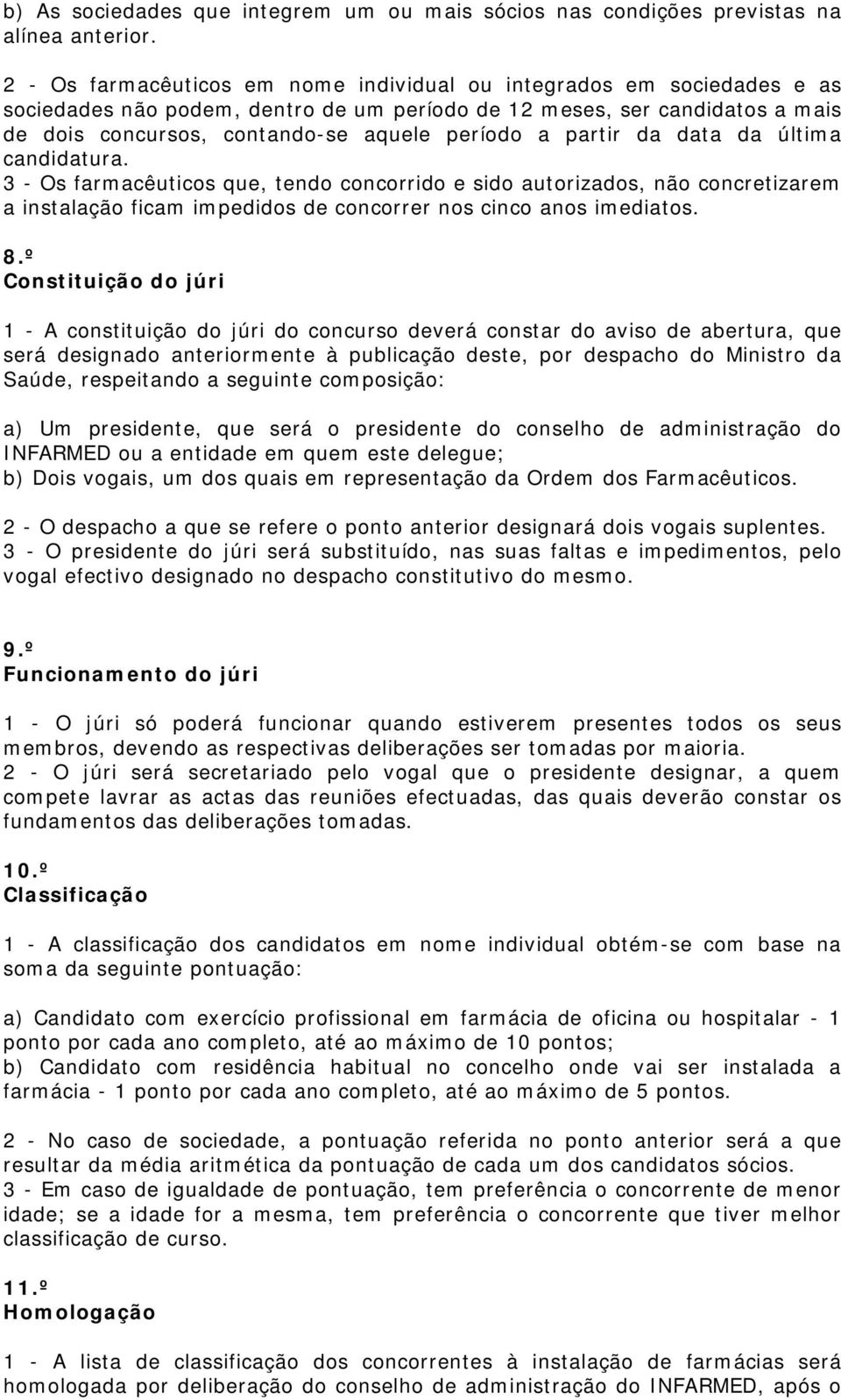 partir da data da última candidatura. 3 - Os farmacêuticos que, tendo concorrido e sido autorizados, não concretizarem a instalação ficam impedidos de concorrer nos cinco anos imediatos. 8.