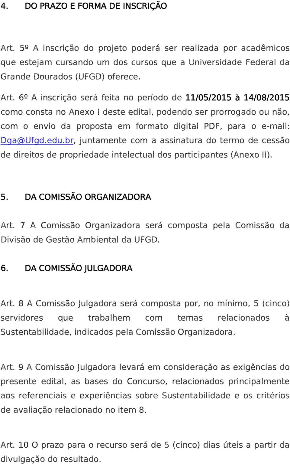 Dga@Ufgd.edu.br, juntamente com a assinatura do termo de cessão de direitos de propriedade intelectual dos participantes (Anexo II). 5. DA COMISSÃO ORGANIZADORA Art.
