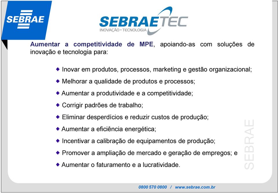 Corrigir padrões de trabalho; Eliminar desperdícios e reduzir custos de produção; Aumentar a eficiência energética; Incentivar a