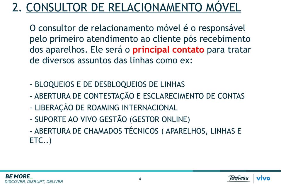 Ele será o principal contato para tratar de diversos assuntos das linhas como ex: - BLOQUEIOS E DE DESBLOQUEIOS DE