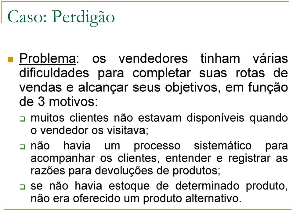 os visitava; não havia um processo sistemático para acompanhar os clientes, entender e registrar as razões