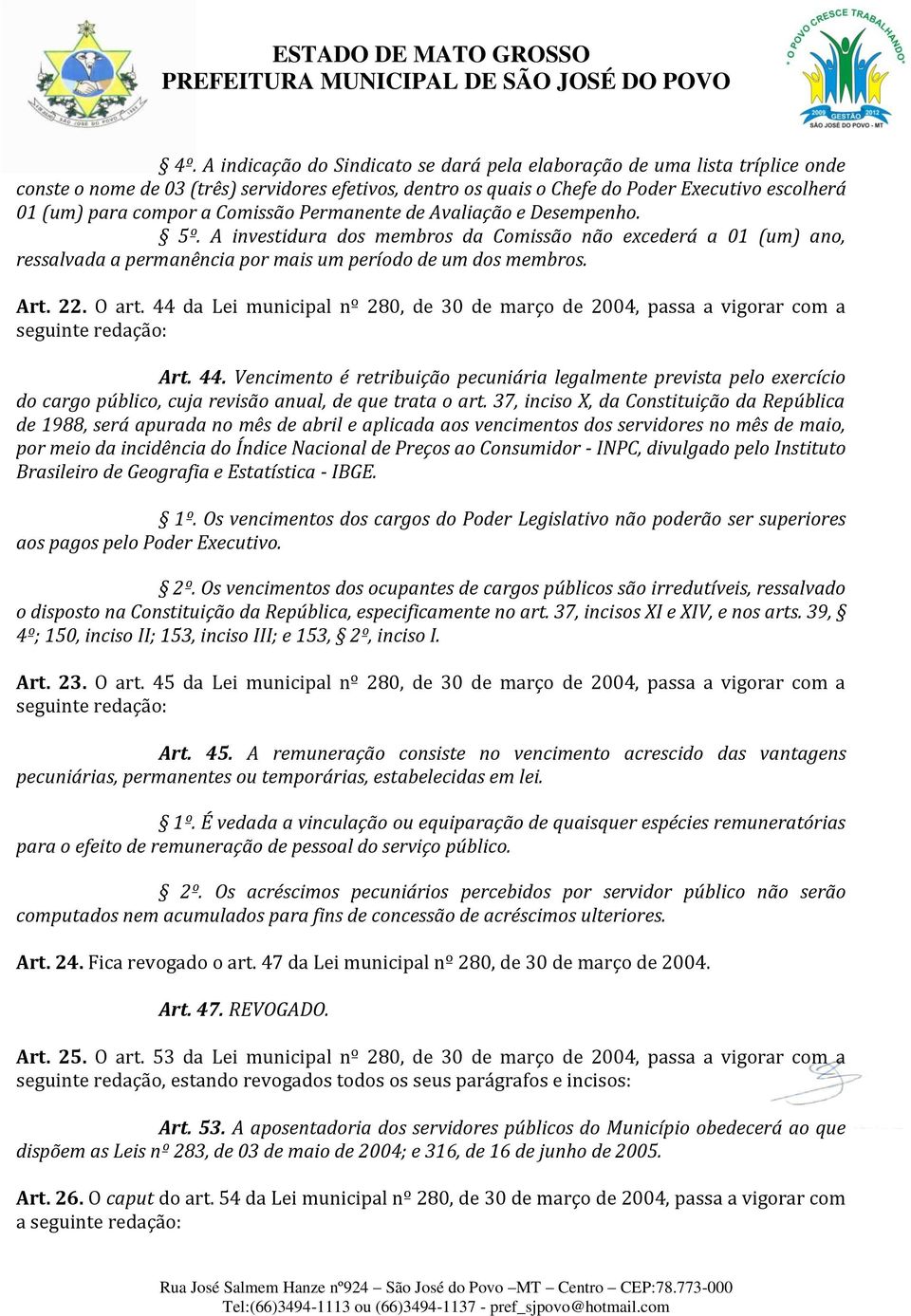 O art. 44 da Lei municipal nº 280, de 30 de março de 2004, passa a vigorar com a Art. 44. Vencimento é retribuição pecuniária legalmente prevista pelo exercício do cargo público, cuja revisão anual, de que trata o art.