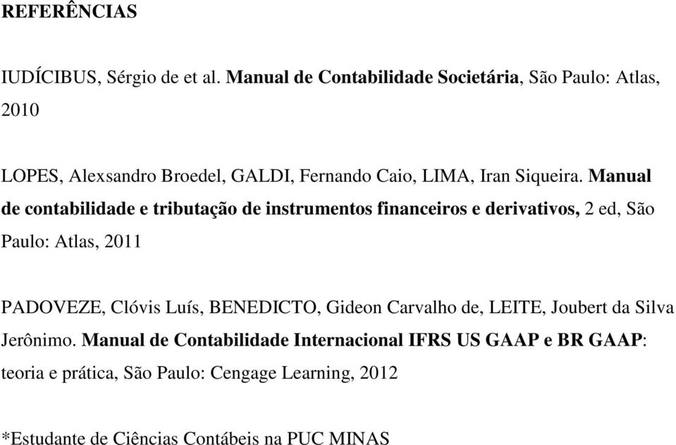Manual de contabilidade e tributação de instrumentos financeiros e derivativos, 2 ed, São Paulo: Atlas, 2011 PADOVEZE, Clóvis Luís,