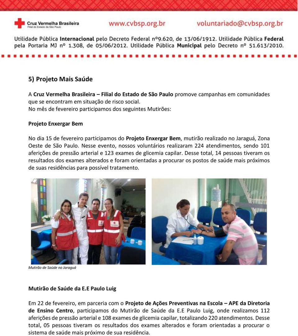 Nesse evento, nossos voluntários realizaram 224 atendimentos, sendo 101 aferições de pressão arterial e 123 exames de glicemia capilar.